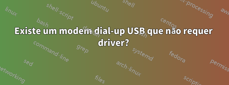 Existe um modem dial-up USB que não requer driver?