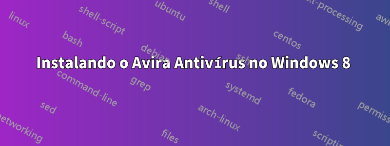 Instalando o Avira Antivírus no Windows 8