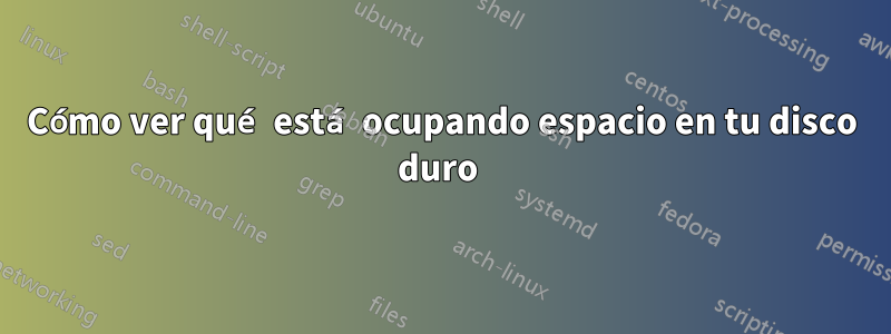 Cómo ver qué está ocupando espacio en tu disco duro 