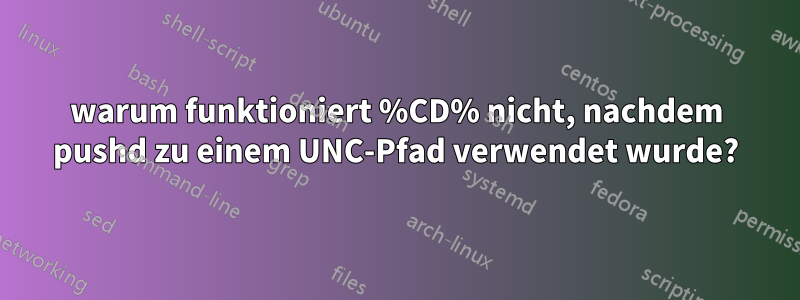 warum funktioniert %CD% nicht, nachdem pushd zu einem UNC-Pfad verwendet wurde?