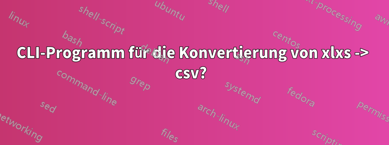 CLI-Programm für die Konvertierung von xlxs -> csv? 