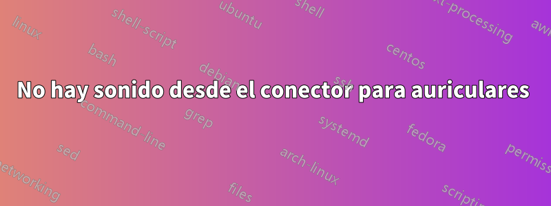 No hay sonido desde el conector para auriculares