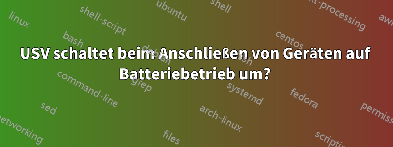 USV schaltet beim Anschließen von Geräten auf Batteriebetrieb um?