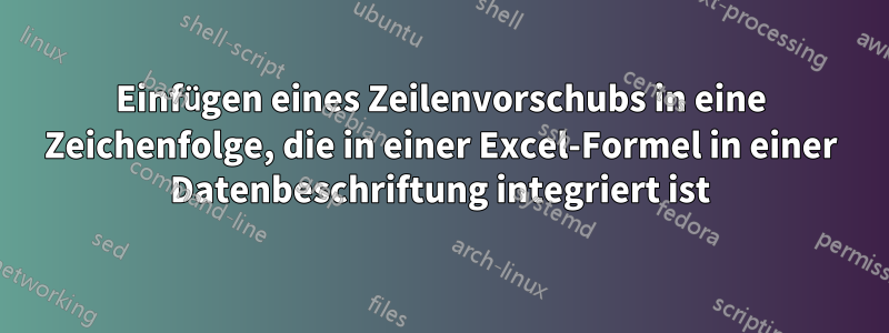 Einfügen eines Zeilenvorschubs in eine Zeichenfolge, die in einer Excel-Formel in einer Datenbeschriftung integriert ist