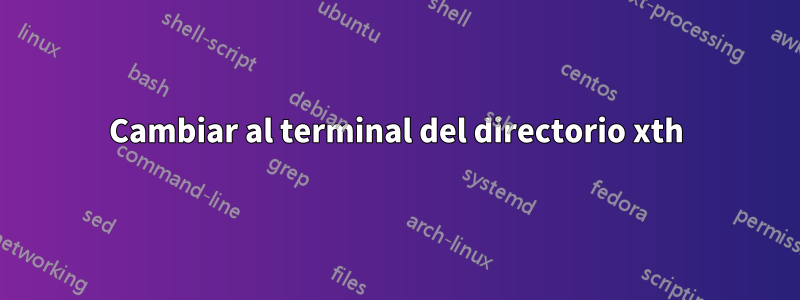 Cambiar al terminal del directorio xth