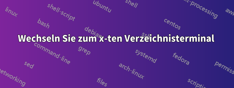 Wechseln Sie zum x-ten Verzeichnisterminal