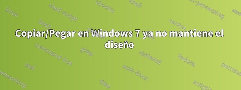 Copiar/Pegar en Windows 7 ya no mantiene el diseño