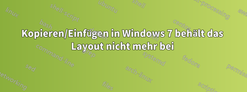 Kopieren/Einfügen in Windows 7 behält das Layout nicht mehr bei