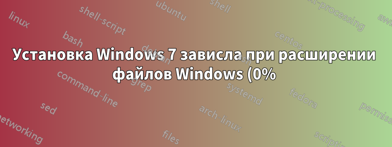 Установка Windows 7 зависла при расширении файлов Windows (0%)