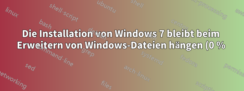 Die Installation von Windows 7 bleibt beim Erweitern von Windows-Dateien hängen (0 %)