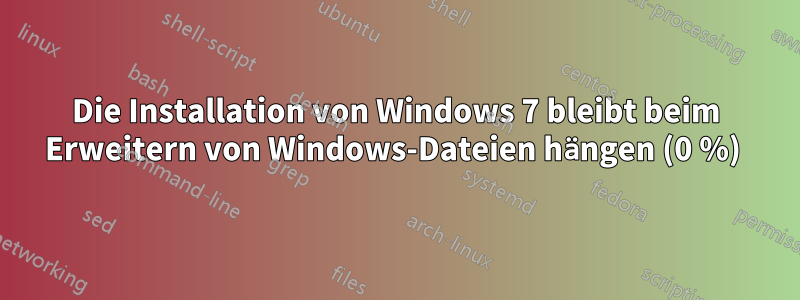 Die Installation von Windows 7 bleibt beim Erweitern von Windows-Dateien hängen (0 %) 