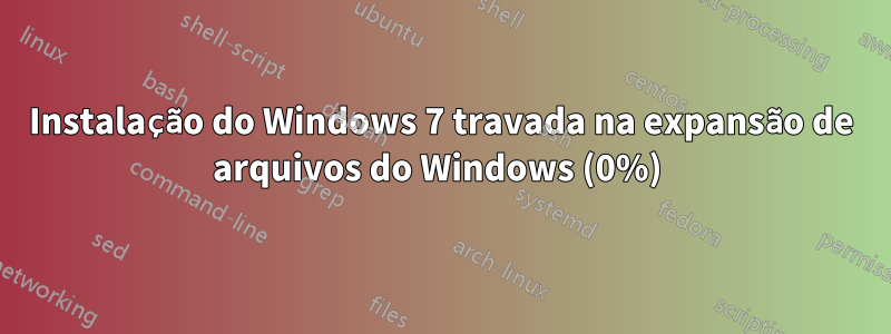 Instalação do Windows 7 travada na expansão de arquivos do Windows (0%) 