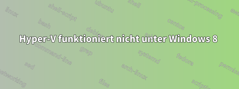 Hyper-V funktioniert nicht unter Windows 8