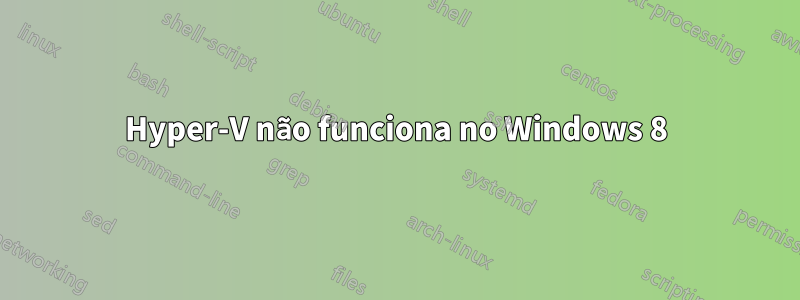 Hyper-V não funciona no Windows 8