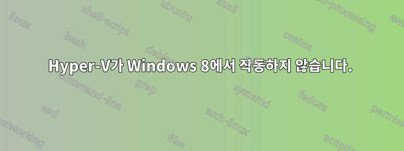 Hyper-V가 Windows 8에서 작동하지 않습니다.