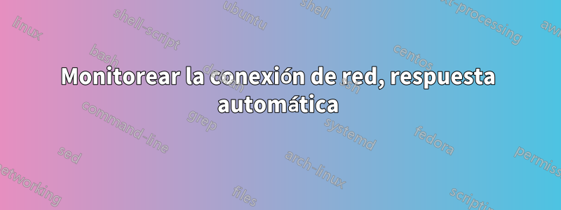 Monitorear la conexión de red, respuesta automática