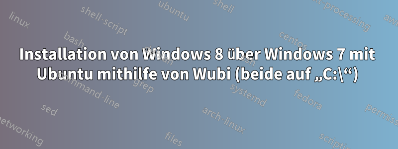 Installation von Windows 8 über Windows 7 mit Ubuntu mithilfe von Wubi (beide auf „C:\“)