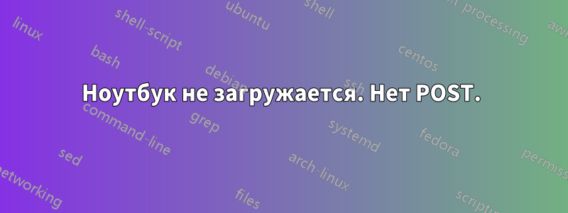 Ноутбук не загружается. Нет POST.