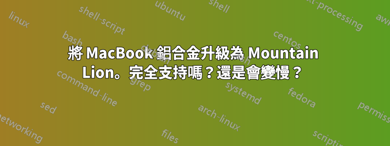 將 MacBook 鋁合金升級為 Mountain Lion。完全支持嗎？還是會變慢？