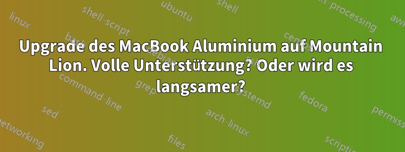 Upgrade des MacBook Aluminium auf Mountain Lion. Volle Unterstützung? Oder wird es langsamer?