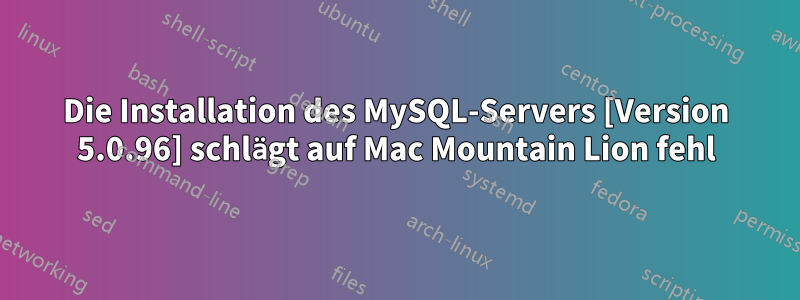 Die Installation des MySQL-Servers [Version 5.0.96] schlägt auf Mac Mountain Lion fehl