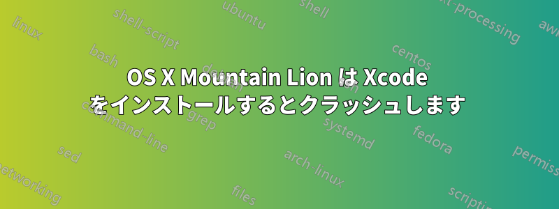 OS X Mountain Lion は Xcode をインストールするとクラッシュします