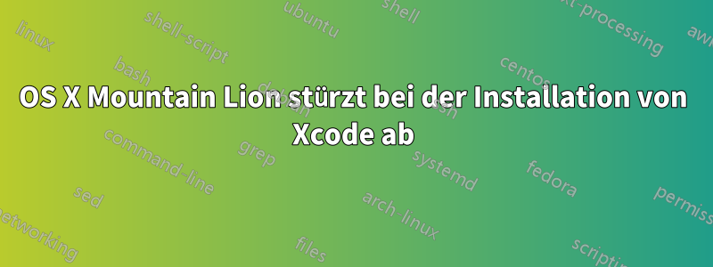 OS X Mountain Lion stürzt bei der Installation von Xcode ab