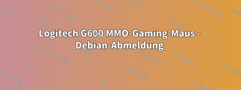 Logitech G600 MMO-Gaming-Maus - Debian-Abmeldung