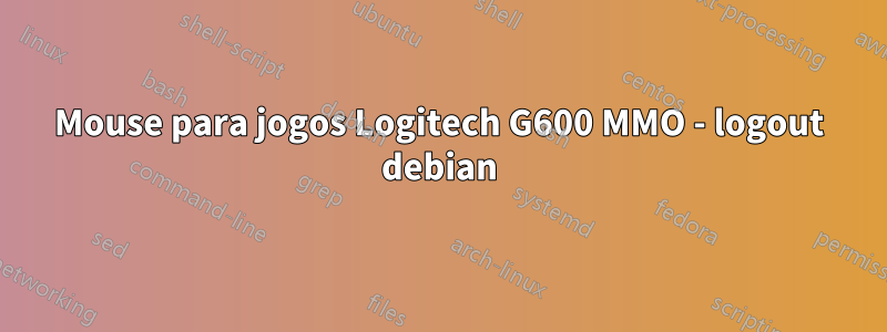 Mouse para jogos Logitech G600 MMO - logout debian