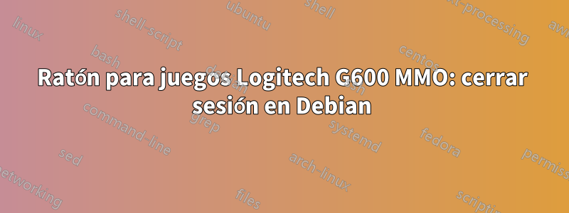 Ratón para juegos Logitech G600 MMO: cerrar sesión en Debian