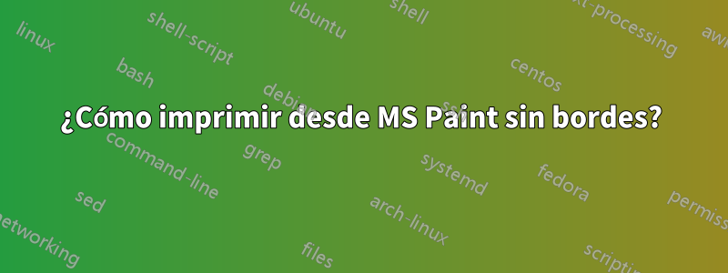 ¿Cómo imprimir desde MS Paint sin bordes?