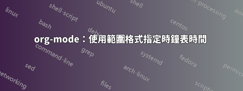 org-mode：使用範圍格式指定時鐘表時間