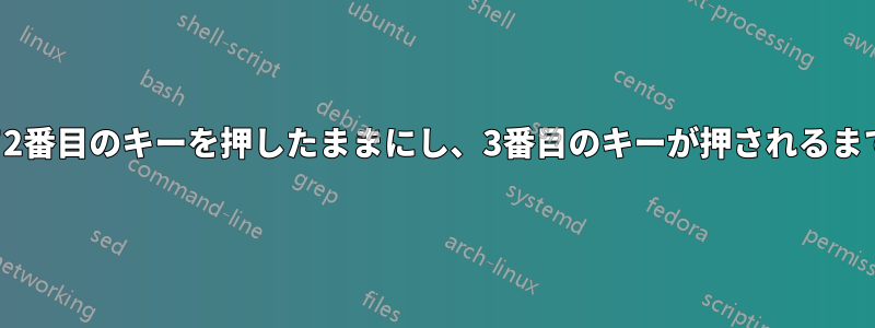 1つのキーを押して2番目のキーを押したままにし、3番目のキーが押されるまで押し続けます。