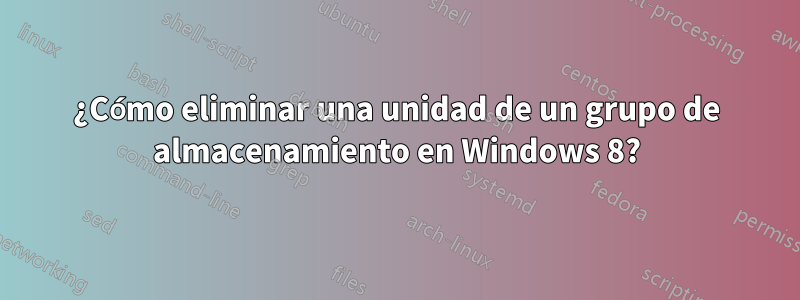 ¿Cómo eliminar una unidad de un grupo de almacenamiento en Windows 8?