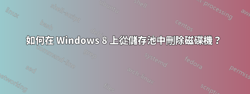 如何在 Windows 8 上從儲存池中刪除磁碟機？