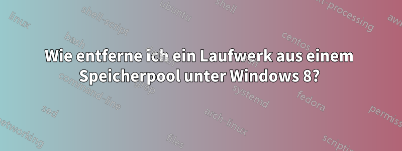 Wie entferne ich ein Laufwerk aus einem Speicherpool unter Windows 8?