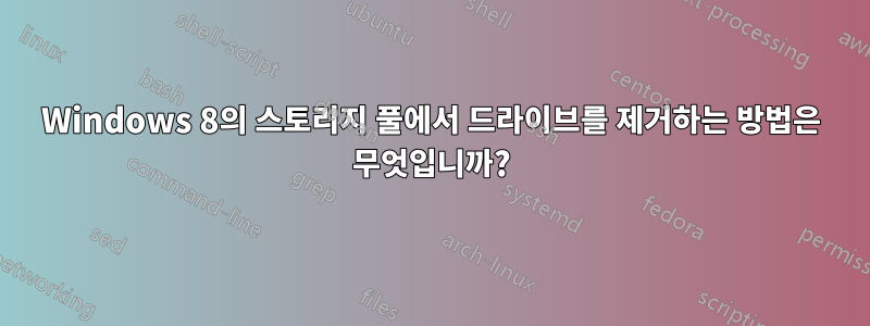 Windows 8의 스토리지 풀에서 드라이브를 제거하는 방법은 무엇입니까?