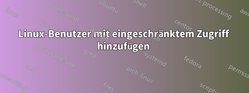 Linux-Benutzer mit eingeschränktem Zugriff hinzufügen