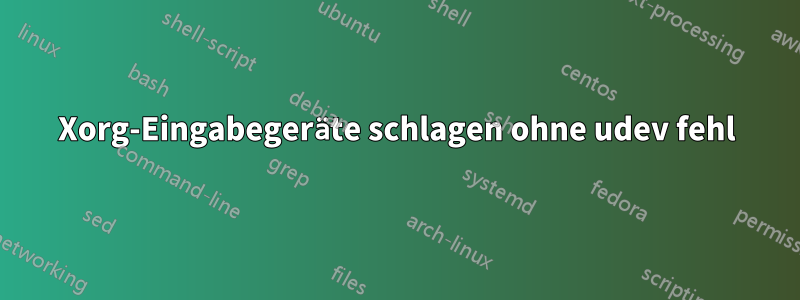 Xorg-Eingabegeräte schlagen ohne udev fehl