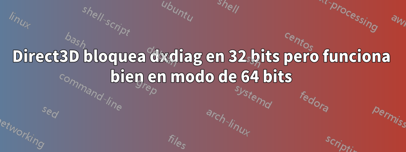 Direct3D bloquea dxdiag en 32 bits pero funciona bien en modo de 64 bits