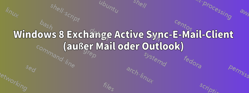 Windows 8 Exchange Active Sync-E-Mail-Client (außer Mail oder Outlook)