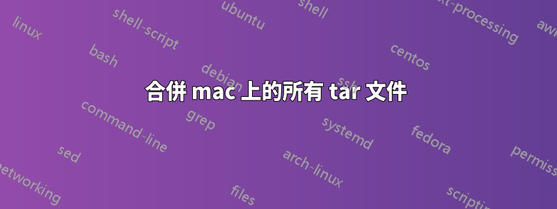 合併 mac 上的所有 tar 文件