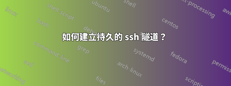 如何建立持久的 ssh 隧道？