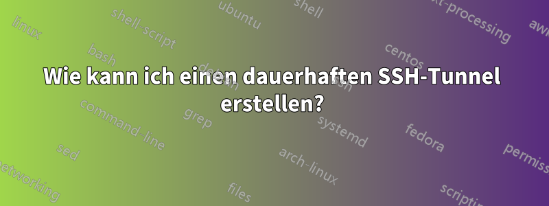 Wie kann ich einen dauerhaften SSH-Tunnel erstellen?