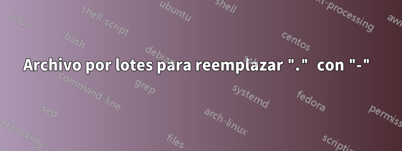 Archivo por lotes para reemplazar "." con "-"