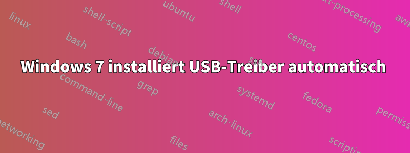 Windows 7 installiert USB-Treiber automatisch