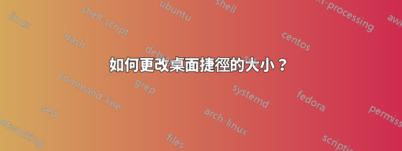 如何更改桌面捷徑的大小？