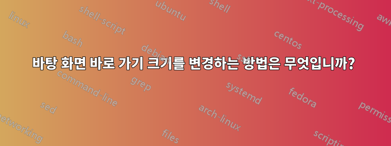 바탕 화면 바로 가기 크기를 변경하는 방법은 무엇입니까?