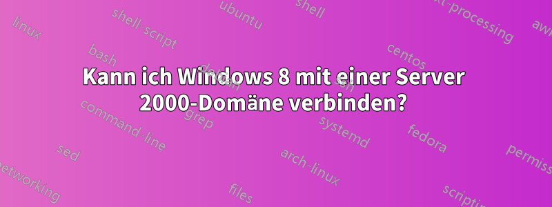 Kann ich Windows 8 mit einer Server 2000-Domäne verbinden?