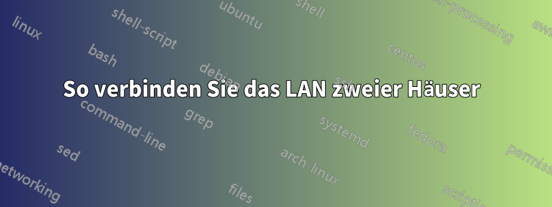 So verbinden Sie das LAN zweier Häuser 